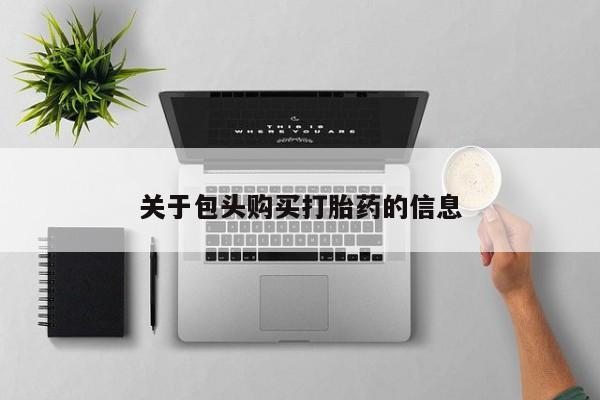私人卖打胎药是真的吗关于包头购买打胎药的信息