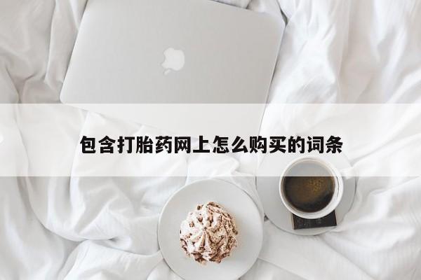 私人卖打胎药是真的吗包含打胎药网上怎么购买的词条