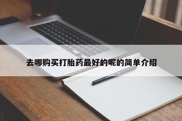 私人卖打胎药是真的吗去哪购买打胎药最好的呢的简单介绍