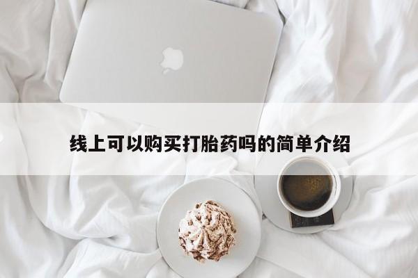 私人卖打胎药是真的吗线上可以购买打胎药吗的简单介绍