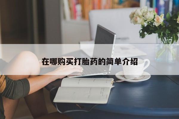 私人卖打胎药是真的吗在哪购买打胎药的简单介绍