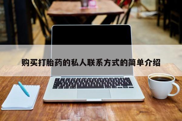 私人卖打胎药是真的吗购买打胎药的私人联系方式的简单介绍